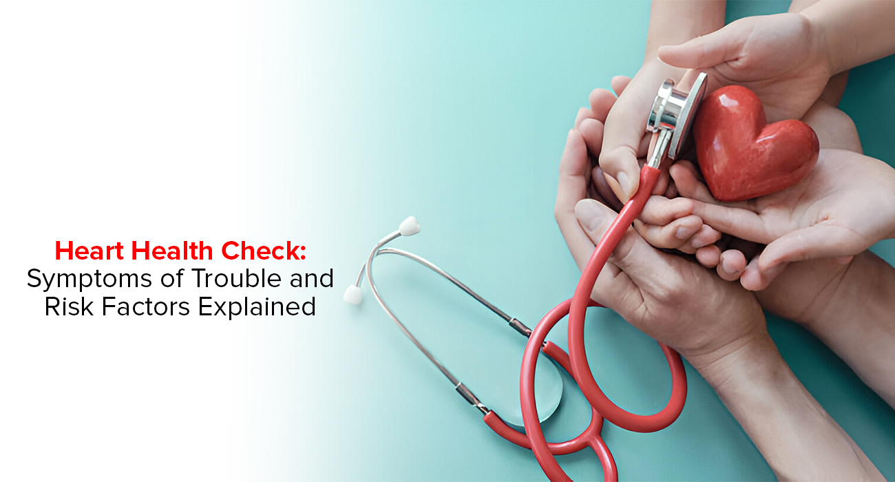 Heart Health Check: Symptoms of Trouble and Risk Factors Explained